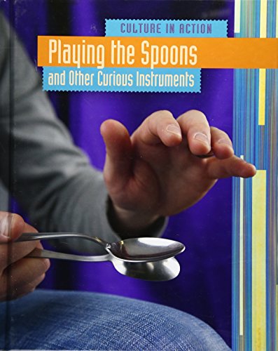 Playing the Spoons and Other Curious Instruments (Culture in Action)