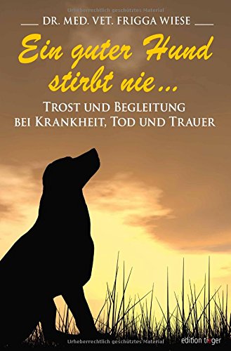 Download Ein guter Hund stirbt nie ...: Trost und Begleitung bei Krankheit, Tod und Trauer (edition tieger) Download Ein guter Hund stirbt nie ...: Trost und Begleitung bei Krankheit, Tod und Trauer (edition tieger)