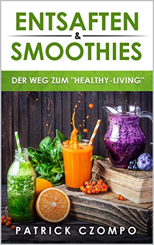 Download Entsaften & Smoothies - Dein Weg zum „Healthy-Living“: Entsaften kinderleicht erklärt & Inklusive 20 leckere Rezepte zum Entsaften, Detoxing, Juicing und gesünderen Leben Download Entsaften & Smoothies - Dein Weg zum „Healthy-Living“: Entsaften kinderleicht erklärt & Inklusive 20 leckere Rezepte zum Entsaften, Detoxing, Juicing und gesünderen Leben