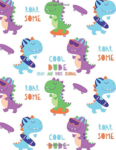 Cool Dude Draw and Write Journal: Primary Lined Page with Dashed Midline + Half Page Story Space for Drawing | Skateboards Dinosaur Kindergarten Notebook for Boys (Dinosaurs)