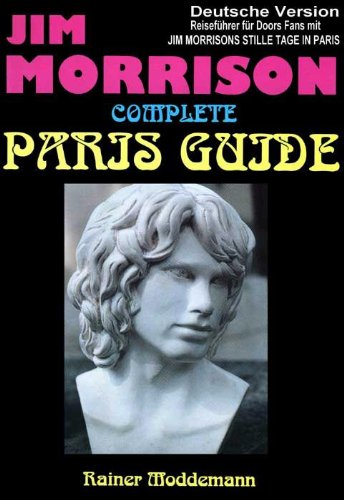 Download Paris Reiseführer für Jim Morrison Fans - Jim Morrison Complete Paris Guide: Jim Morrisons Stille Tage in Paris Download Paris Reiseführer für Jim Morrison Fans - Jim Morrison Complete Paris Guide: Jim Morrisons Stille Tage in Paris