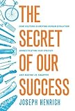 Secret of Our Success: How Culture is Driving Human Evolution, Domesticating Our Species, and Making Us Smarter by 
