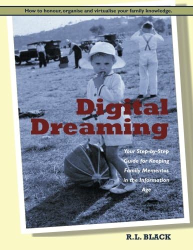 Digital Dreaming: Your Step-by-Step Guide for Keeping Family Mementos in the Information Age.