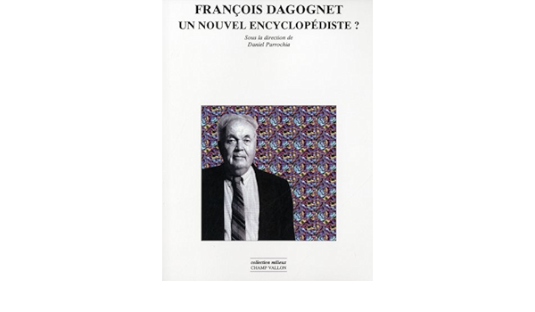 Amazon Fr Francois Dagognet Un Nouvel Encyclopediste Parrochia Daniel Collectif Livres