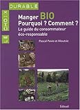 Manger bio : Pourquoi ? Comment ? : Le guide du consommateur éco-responsable