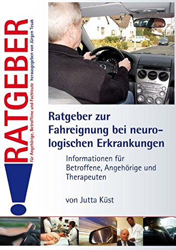 Ratgeber zur Fahreignung bei neurologischen Erkrankungen: Informationen für Betroffene, Angehörige und Therapeuten (Ratgeber für Angehörige, Betroffene und Fachleute)