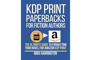 KDP PRINT PAPERBACKS FOR FICTION AUTHORS: The Ultimate Guide to Formatting Your Novel for Amazon KDP Print (Fast-Track Guides)