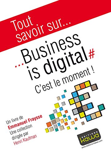 Télécharger Tout savoir sur... Business is digital: C'est le moment! PDF Ebook En Ligne