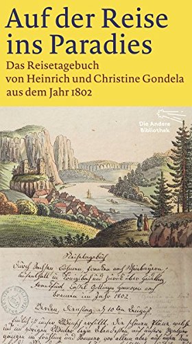 Download Auf der Reise ins Paradies: Das Reisetagebuch von Heinrich und Christine Gondela aus dem Jahr 1802 (Die Andere Bibliothek, Band 362) Download Auf der Reise ins Paradies: Das Reisetagebuch von Heinrich und Christine Gondela aus dem Jahr 1802 (Die Andere Bibliothek, Band 362)