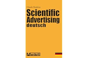Scientific Advertising deutsch: Das Meisterwerk gewinnbringender Werbung und effektivem Marketing. Endlich in zeitgemäßer deutscher Übersetzung