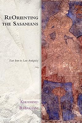 Reorienting the Sasanians: East Iran in Late Antiquity