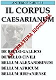 Image de Il Corpus Caesarianum. De bello Gallico. De bello Civili. Bellum Alexandrinum. Bellum Africum. Bellum Hispaniense. Lette