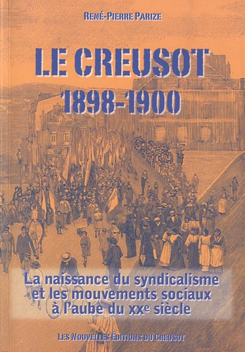 Le  Creusot 1898-1900 : la naissance du syndicalisme et des mouvements sociaux à l'aube du XXe siècle