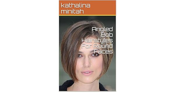 Angled Bob Hairstyles For Round Faces Ebook Kathalina Minitah