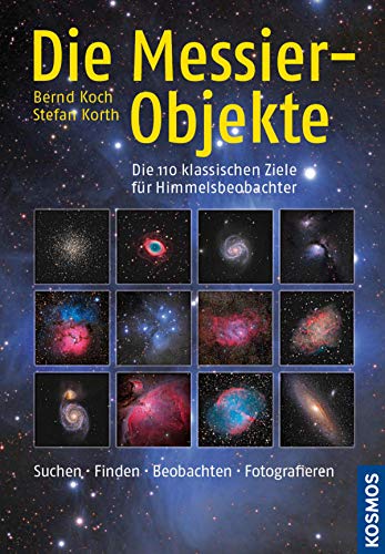 Die Messier-Objekte: Die 110 klassischen Ziele für Himmelsbeobachter