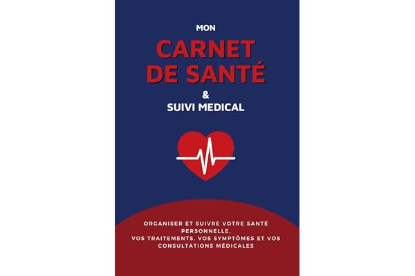 Carnet de Santé et Suivi Medical: Organiser et Suivre Votre Santé Personnelle, vos Traitements, vos Symptômes et vos Consultations Médicales: Pour Adultes et Ados