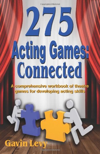275 Acting Games -- Connected: A Comprehensive Workbook of Theatre Games for Developing Acting Skills