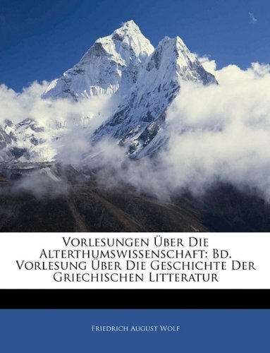 Vorlesungen ueber die alterthumswissenschaft: Bd. Vorlesung ueber die Geschichte der griechischen Litteratur, Zweiter Band