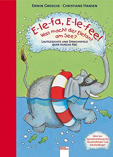 E-le-fa. E-le-fee! Was macht der Elefant am See: Lautgedichte und Sprachspiele quer durchs ABC