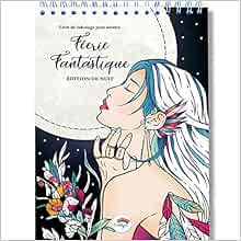 Coloriage Adulte Feerie Fantastique De Nuit Le Livre De Coloriage Adulte Avec Reliure Spirale Et Papier Premium Sans Bavure Au Format A4 Par Colorya Colorya Amazon Fr Livres