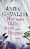 Bücher Neuerscheinungen 2022 - Nur wer fällt, lernt fliegen: Roman von Anna Gavalda