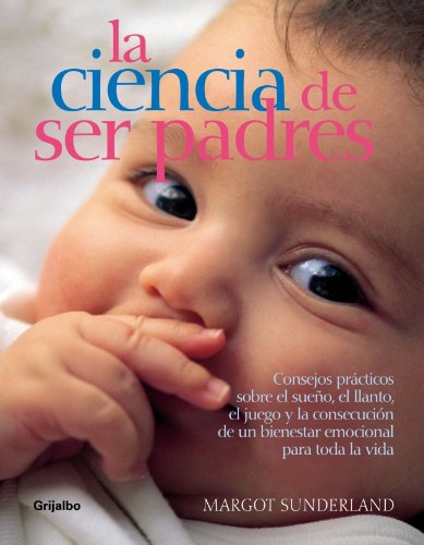 Download La ciencia de ser padres: Consejos prácticos sobre el sueño, el llanto, el juego... (EMBARAZO, BEBE Y NIÑO) Download La ciencia de ser padres: Consejos prácticos sobre el sueño, el llanto, el juego... (EMBARAZO, BEBE Y NIÑO)