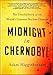 Midnight in Chernobyl: The Untold Story of the World's Greatest Nuclear Disaster by 