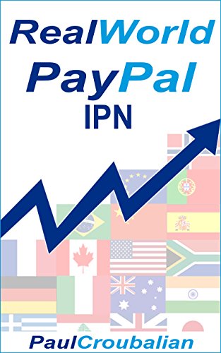 Download REAL World PayPal IPN: A Simple-English How to Guide for Setting up PayPal IPN and/or PDT