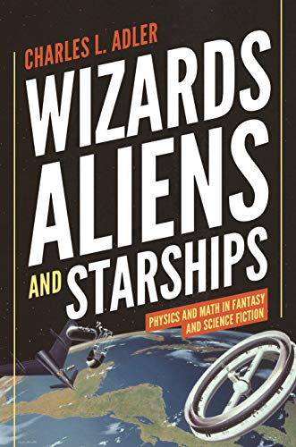 Books for science fiction and fantasy writers Wizards, Aliens, and Starships: Physics and Math in Fantasy and Science Fiction by [Adler, Charles L.]