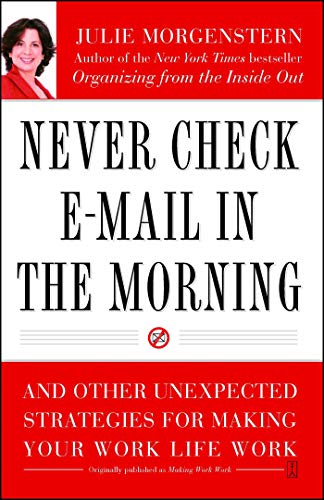 Never Check E-Mail In the Morning: And Other Unexpected Strategies for Making Your Work Life Work (English Edition)
