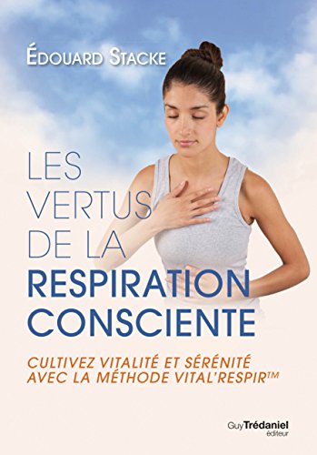 Les vertus de la respiration consciente : Cultivez vitalité et sérénité avec la méthode vital'respir francais Les vertus de la respiration consciente : Cultivez vitalité et sérénité avec la méthode vital'respir francais