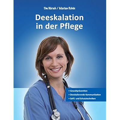 Deeskalation in der Pflege: Gewaltprävention - Deeskalierende Kommunikation - SaFE- und Schutztechniken Deeskalation in der Pflege: Gewaltprävention - Deeskalierende Kommunikation - SaFE- und Schutztechniken