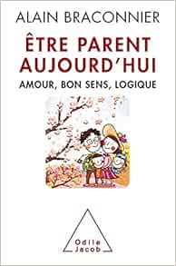 Etre Parent Aujourd Hui Amour Bon Sens Logique Braconnier Alain Livres Amazon Fr