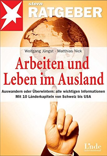 Arbeiten und Leben im Ausland: Auswandern oder Überwintern: alle wichtigen Informationen. Mit 10 Länderkapiteln von Schweiz bis USA. stern-Ratgeber