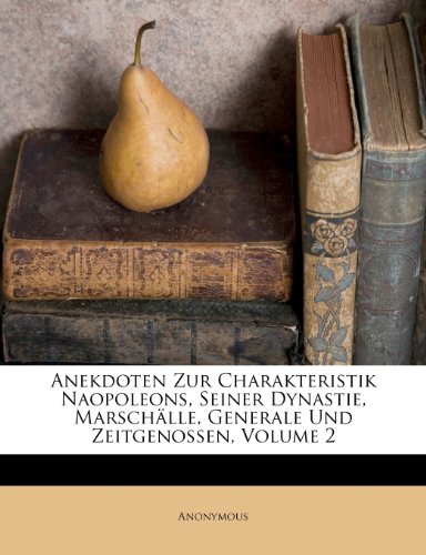 Anekdoten Zur Charakteristik Naopoleons, Seiner Dynastie, Marschälle, Generale Und Zeitgenossen, Volume 2