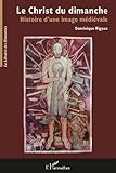 Image de Le Christ du dimanche : Histoire d'une image médiévale