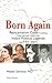 Born Again: Reincarnation Cases Involving International Celebrities, India's Political Legends and Film Stars by Walter Semkiw