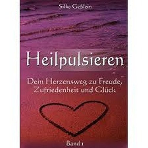 Preisvergleich Produktbild Heilpulsieren - Dein Herzensweg zu Freude, Zufriedenheit und Glück: Band 1