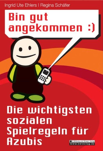 Download Bin gut angekommen : Die wichtigsten sozialen Spielregeln für Azubis Download Bin gut angekommen : Die wichtigsten sozialen Spielregeln für Azubis