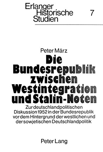 Die Bundesrepublik zwischen Westintegration und Stalin-Noten: Zur deutschlandpolitischen Diskussion 1952 in der Bundesrepublik vor dem Hintergrund der ... (Erlanger Historische Studien)