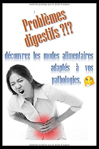 Problèmes digestifs ?!?: découvrez les modes alimentaires adaptés à vos pathologies. en ligne