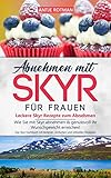 Abnehmen mit Skyr für Frauen - Leckere Skyr Rezepte zum Abnehmen: Wie Sie mit Skyr abnehmen & genussvoll ihr Wunschgewicht erreichen! Das Skyr Kochbuch ... und schnellen Rezepten (skyr buch 1) by Antje Rotman