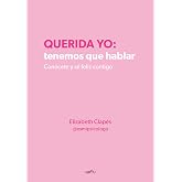 Querida yo: tenemos que hablar. Con&oacute;cete y s&eacute; feliz contigo (Montena)