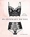 In Intimate Detail: How to Choose, Wear, and Love Lingerie by Cora Harrington, Dita Von Teese