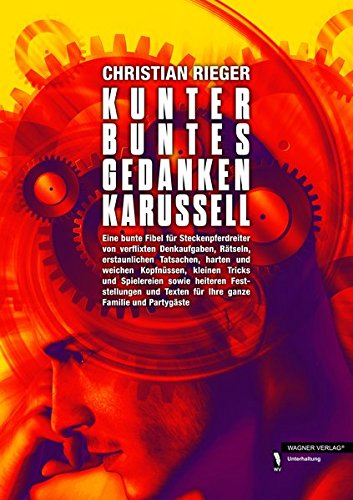 Download Kunterbuntes Gedankenkarussell: Eine bunte Fibel für Steckenpferdreiter von verflixten Denkaufgaben, Rätseln, erstaunlichen Tatsachen, harten und Texten für Ihre ganze Familie und Partygäste Download Kunterbuntes Gedankenkarussell: Eine bunte Fibel für Steckenpferdreiter von verflixten Denkaufgaben, Rätseln, erstaunlichen Tatsachen, harten und Texten für Ihre ganze Familie und Partygäste