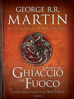 George R.R. Martin - Il Mondo del Ghiaccio e del Fuoco. La storia ufficiale di Westeros e del Trono di Spade (2014)