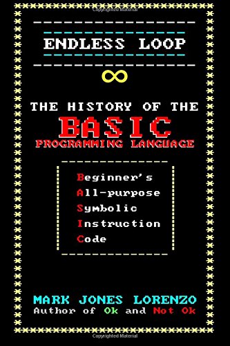 Télécharger Endless Loop: The History of the BASIC Programming Language (Beginner's All-purpose Symbolic Instruc livre En ligne