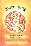 Journeying: Where Shamanism and Psychology Meet by Jeannette M., Ph.D. Gagan