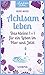 Achtsam leben: Das kleine 1 x 1 für ein Leben im Hier und Jetzt by 