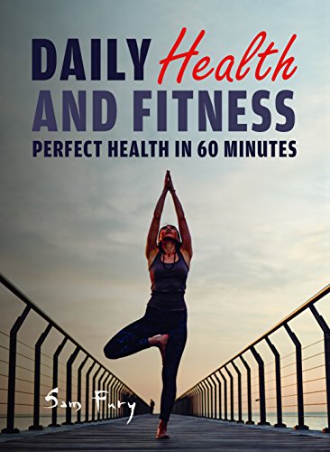 Daily Health and Fitness: Perfect Health in 60 Minutes (Survival Fitness) (English Edition)